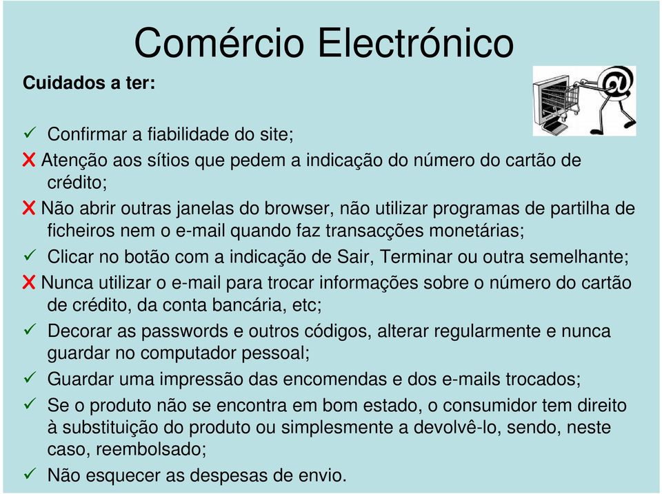 informações sobre o número do cartão de crédito, da conta bancária, etc; Decorar as passwords e outros códigos, alterar regularmente e nunca guardar no computador pessoal; Guardar uma impressão das