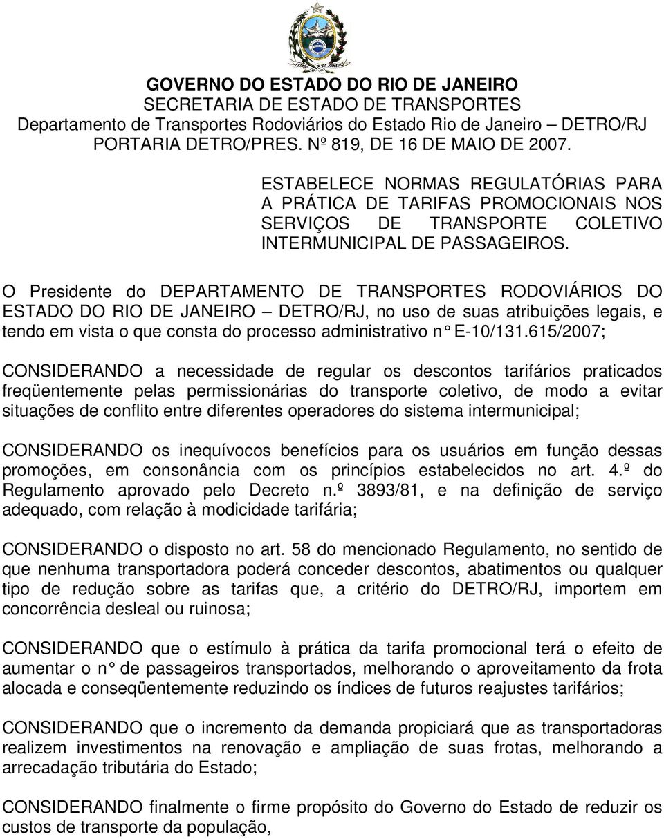 O Presidente do DEPARTAMENTO DE TRANSPORTES RODOVIÁRIOS DO ESTADO DO RIO DE JANEIRO DETRO/RJ, no uso de suas atribuições legais, e tendo em vista o que consta do processo administrativo n E-10/131.