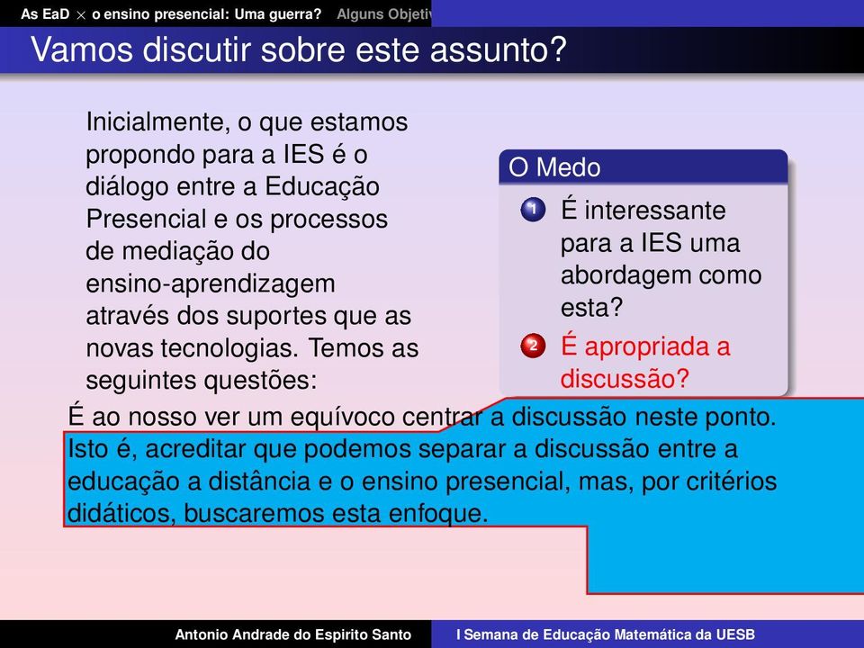 através dos suportes que as novas tecnologias. Temos as seguintes questões: O Medo 1 É interessante para a IES uma abordagem como esta?