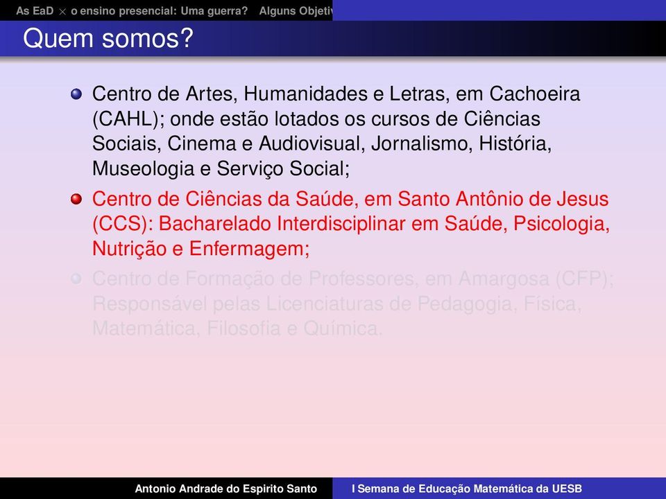 e Audiovisual, Jornalismo, História, Museologia e Serviço Social; Centro de Ciências da Saúde, em Santo Antônio de