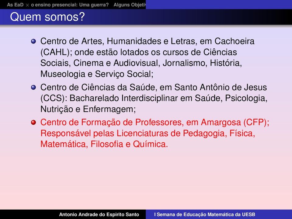 e Audiovisual, Jornalismo, História, Museologia e Serviço Social; Centro de Ciências da Saúde, em Santo Antônio de