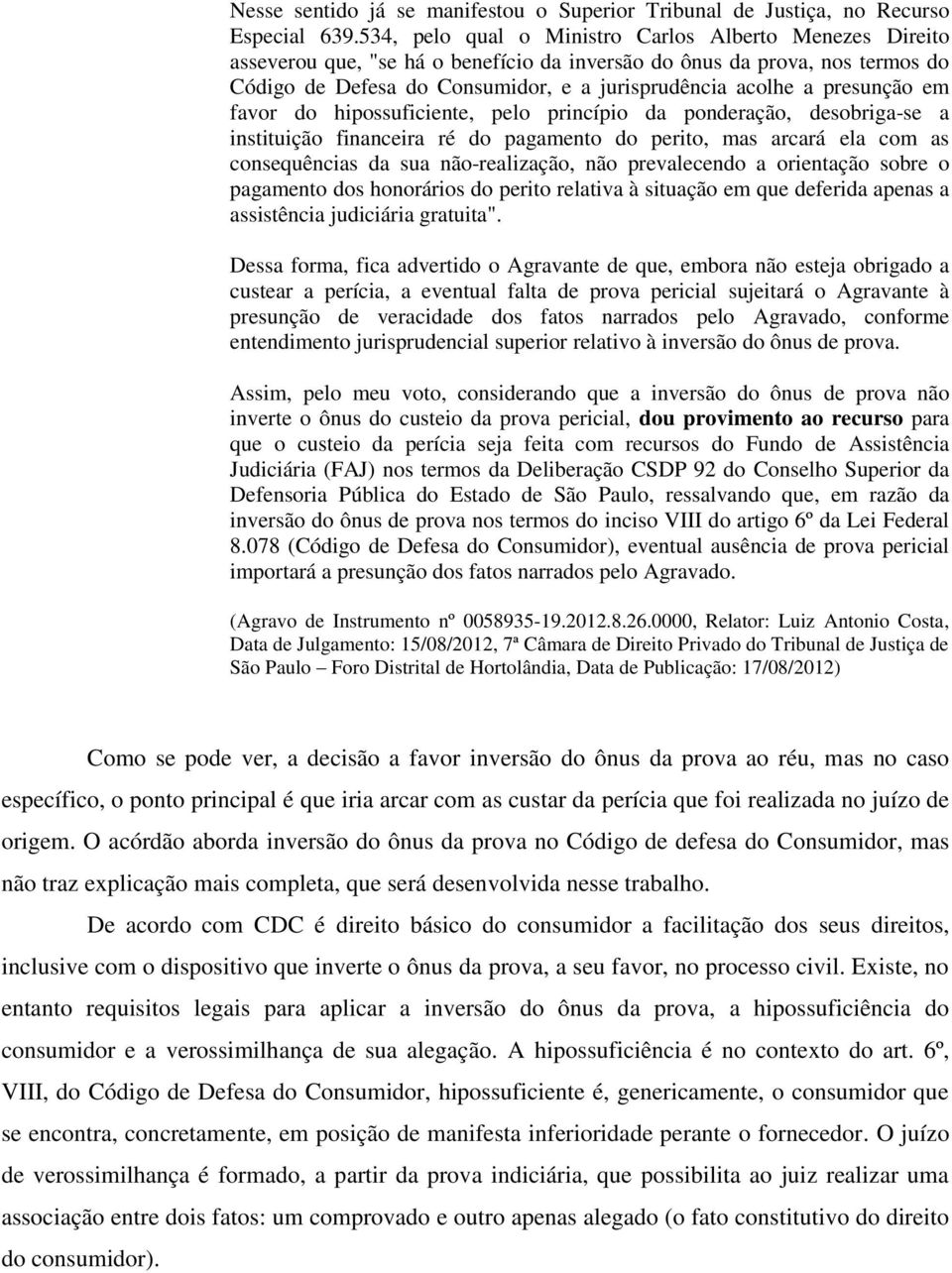 presunção em favor do hipossuficiente, pelo princípio da ponderação, desobriga-se a instituição financeira ré do pagamento do perito, mas arcará ela com as consequências da sua não-realização, não