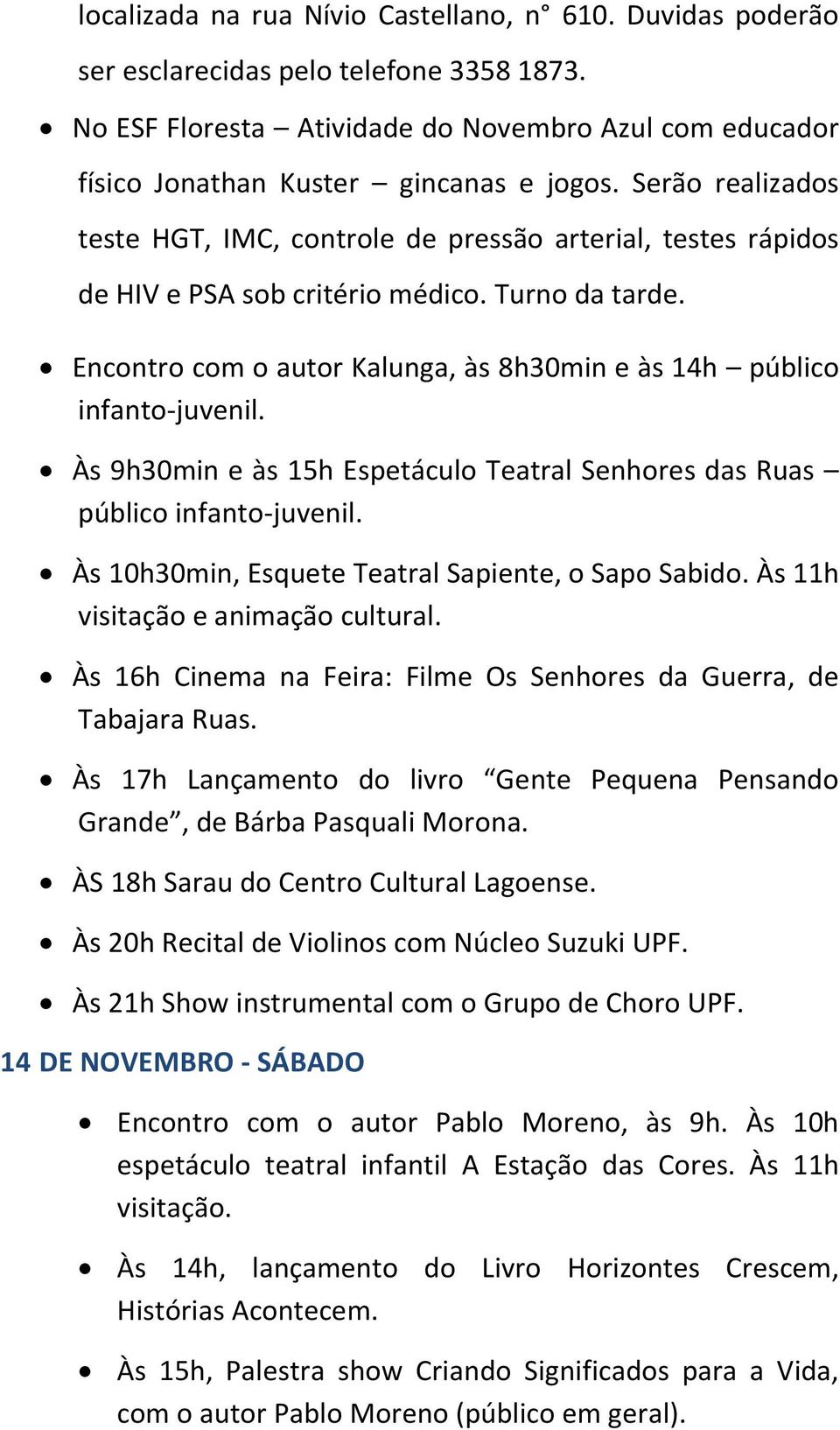 Encontro com o autor Kalunga, às 8h30min e às 14h público infanto-juvenil. Às 9h30min e às 15h Espetáculo Teatral Senhores das Ruas público infanto-juvenil.