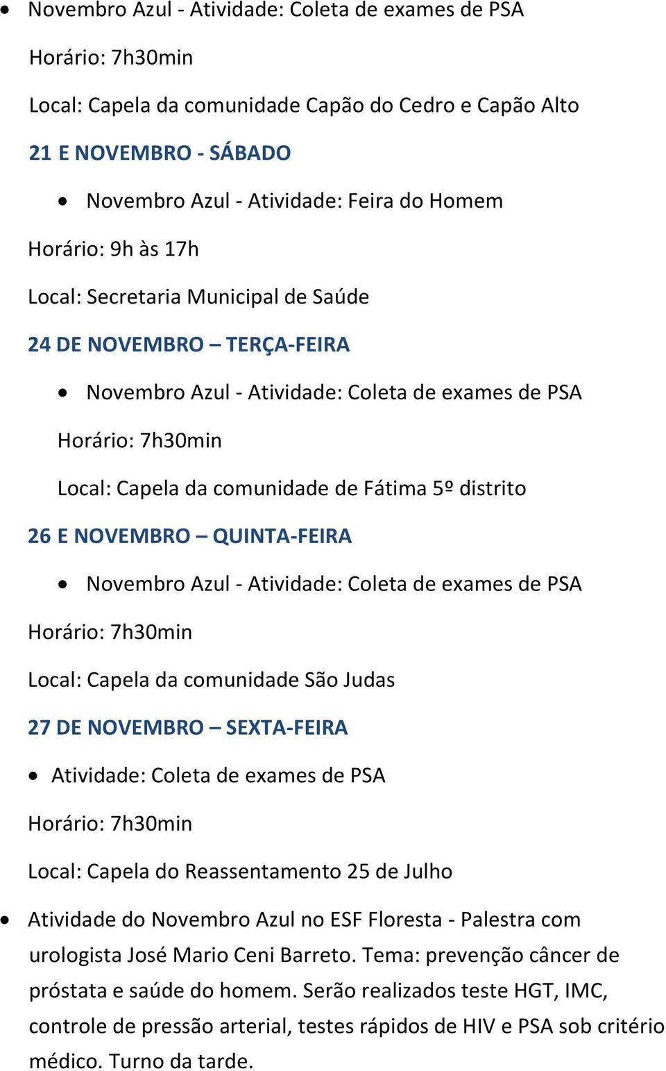 Atividade: Coleta de exames de PSA Local: Capela do Reassentamento 25 de Julho Atividade do Novembro Azul no ESF Floresta - Palestra com urologista José Mario Ceni Barreto.