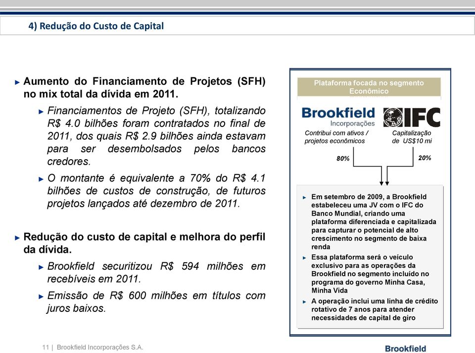 1 bilhões de custos de construção, de futuros projetos lançados até dezembro de 2011. Redução do custo de capital e melhora do perfil da dívida.