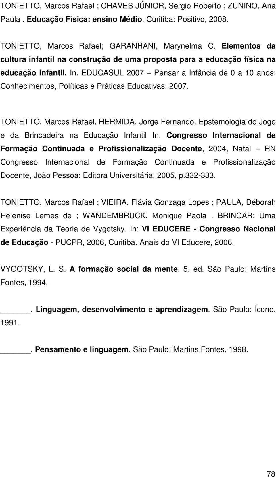 EDUCASUL 2007 Pensar a Infância de 0 a 10 anos: Conhecimentos, Políticas e Práticas Educativas. 2007. TONIETTO, Marcos Rafael, HERMIDA, Jorge Fernando.