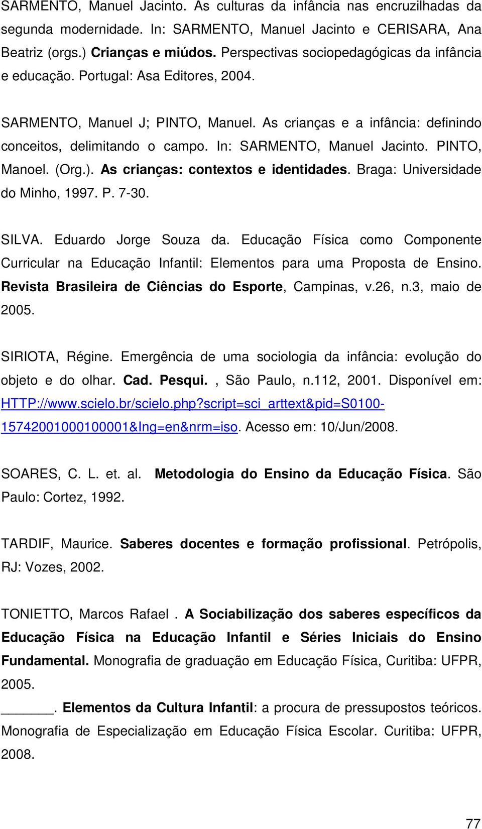 In: SARMENTO, Manuel Jacinto. PINTO, Manoel. (Org.). As crianças: contextos e identidades. Braga: Universidade do Minho, 1997. P. 7-30. SILVA. Eduardo Jorge Souza da.