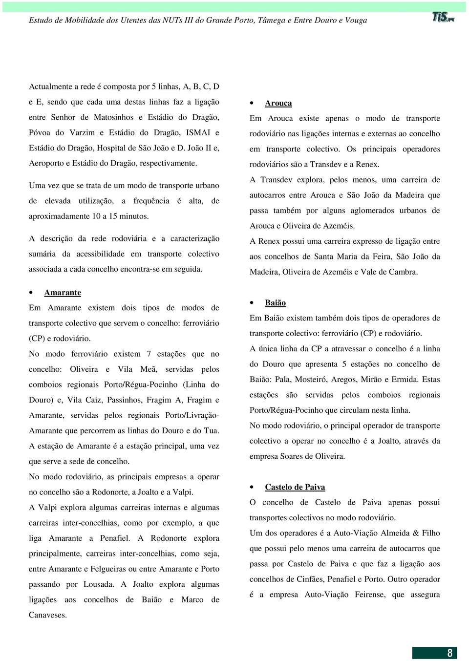 Uma vez que se trata de um modo de transporte urbano de elevada utilização, a frequência é alta, de aproximadamente 10 a 15 minutos.