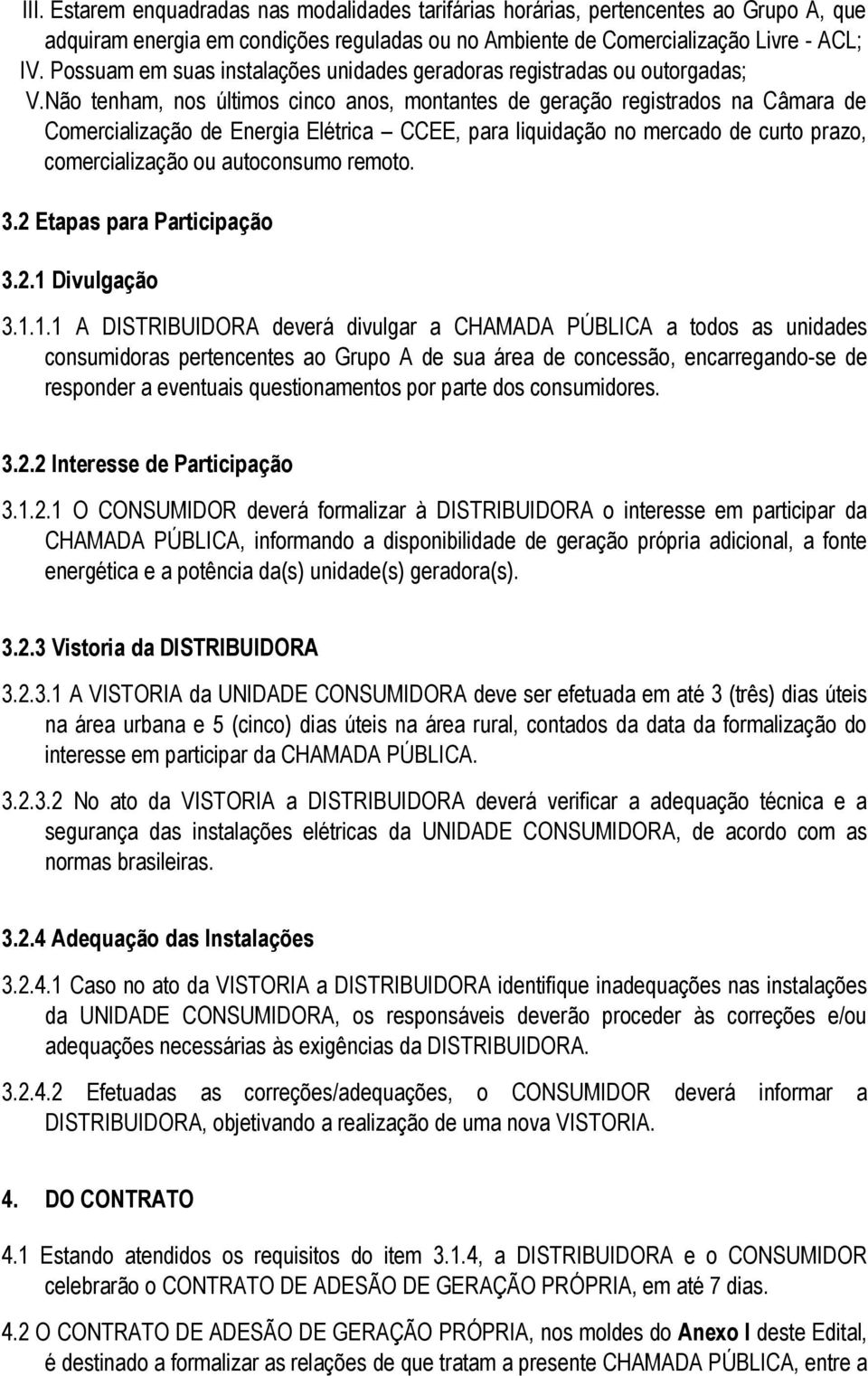 Não tenham, nos últimos cinco anos, montantes de geração registrados na Câmara de Comercialização de Energia Elétrica CCEE, para liquidação no mercado de curto prazo, comercialização ou autoconsumo