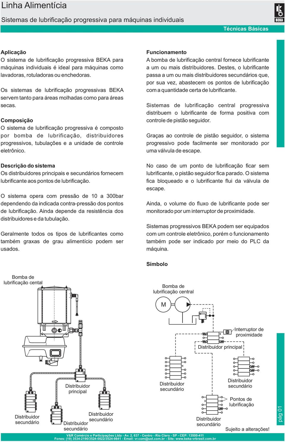 Composição O sistema de lubrificação progressiva é composto por bomba de lubrificação, distribuidores progressivos, tubulações e a unidade de controle eletrônico.