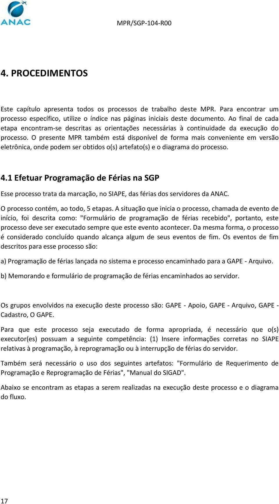 O presente MPR também está disponível de forma mais conveniente em versão eletrônica, onde podem ser obtidos o(s) artefato(s) e o diagrama do processo. 4.