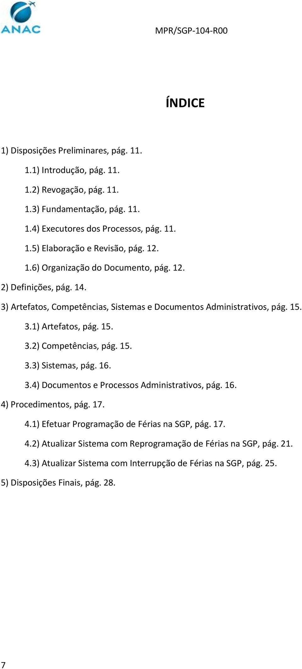 15. 3.3) Sistemas, pág. 16. 3.4) Documentos e Processos Administrativos, pág. 16. 4) Procedimentos, pág. 17. 4.1) Efetuar Programação de Férias na SGP, pág. 17. 4.2) Atualizar Sistema com Reprogramação de Férias na SGP, pág.