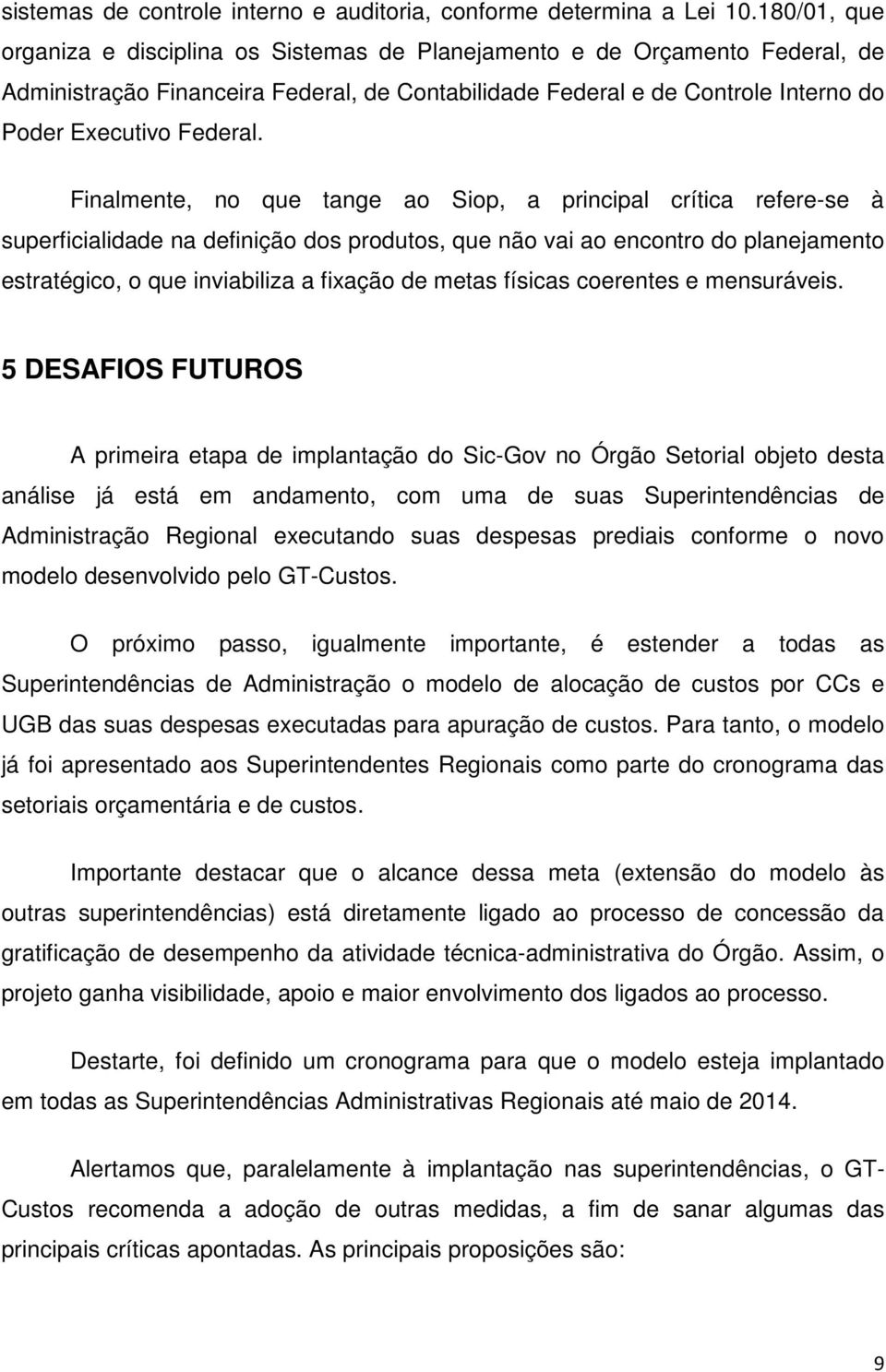 Finalmente, no que tange ao Siop, a principal crítica refere-se à superficialidade na definição dos produtos, que não vai ao encontro do planejamento estratégico, o que inviabiliza a fixação de metas