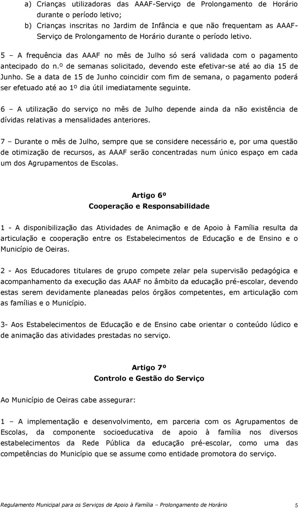 Se a data de 15 de Junho coincidir com fim de semana, o pagamento poderá ser efetuado até ao 1º dia útil imediatamente seguinte.