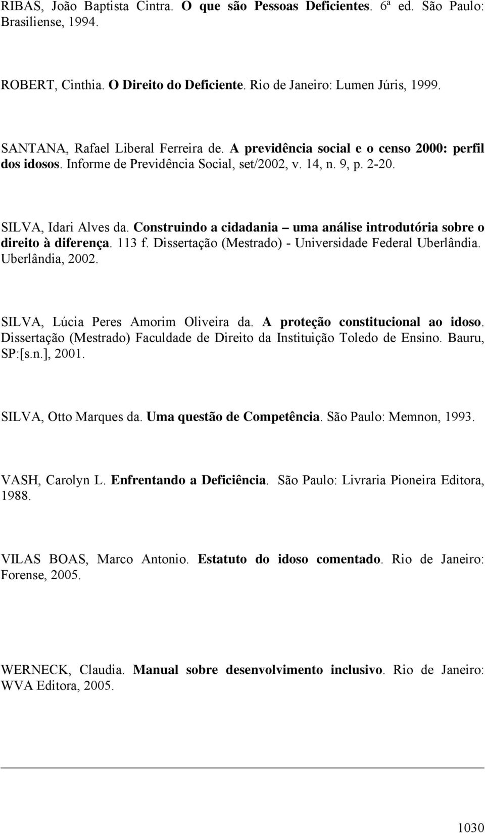 Construindo a cidadania uma análise introdutória sobre o direito à diferença. 113 f. Dissertação (Mestrado) - Universidade Federal Uberlândia. Uberlândia, 2002. SILVA, Lúcia Peres Amorim Oliveira da.