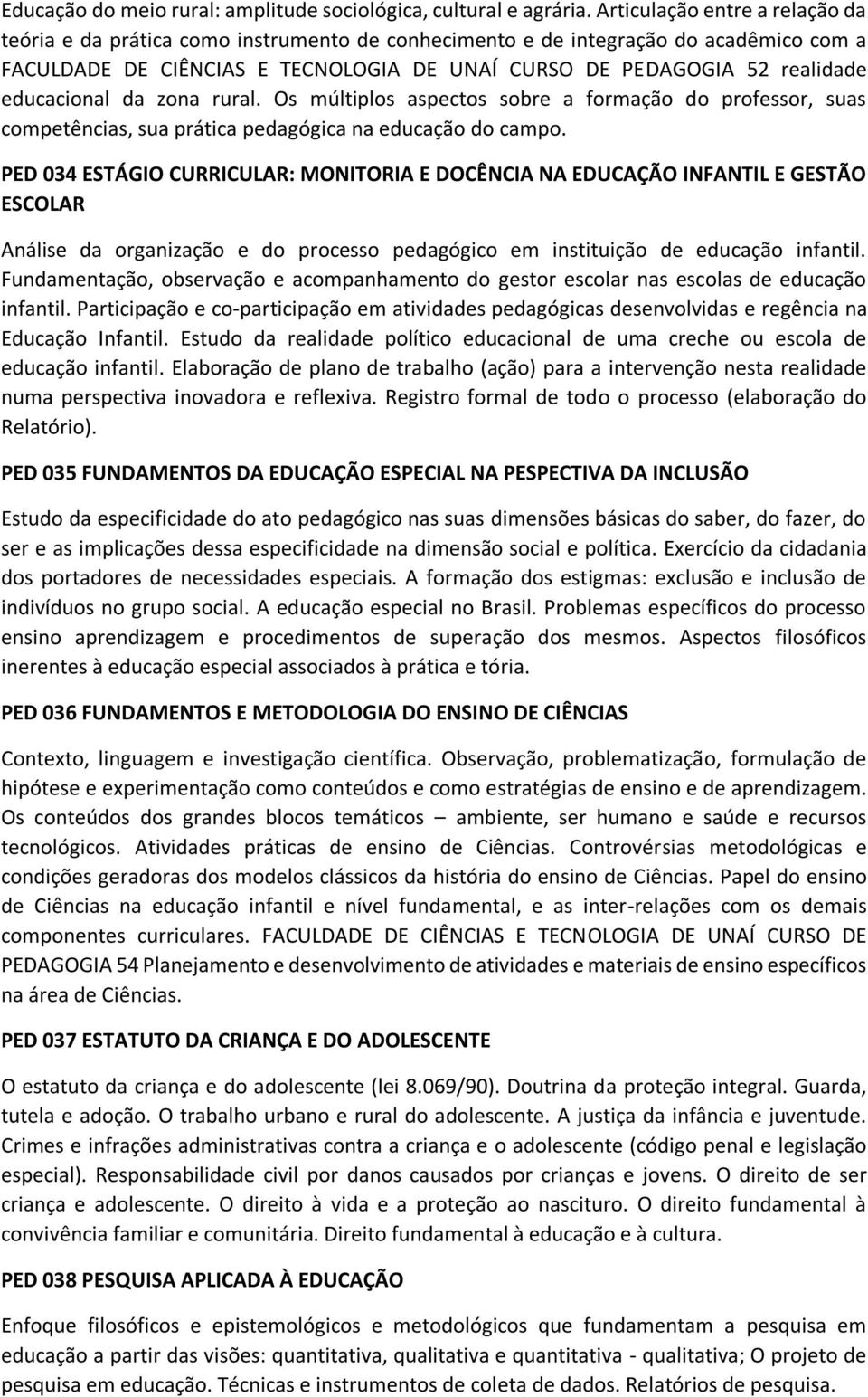 educacional da zona rural. Os múltiplos aspectos sobre a formação do professor, suas competências, sua prática pedagógica na educação do campo.