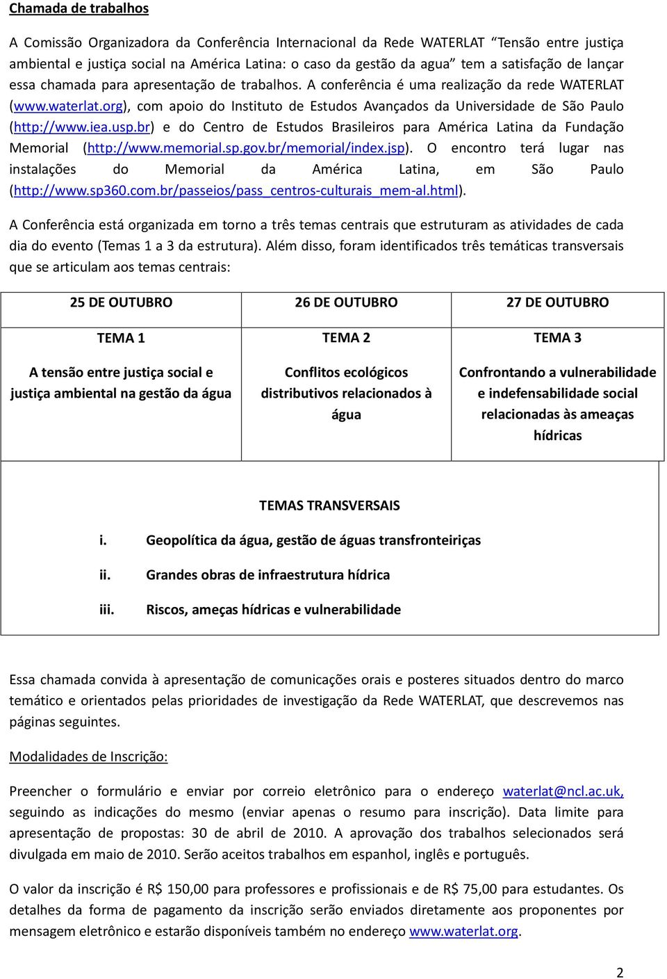 org), com apoio do Instituto de Estudos Avançados da Universidade de São Paulo (http://www.iea.usp.br) e do Centro de Estudos Brasileiros para América Latina da Fundação Memorial (http://www.memorial.