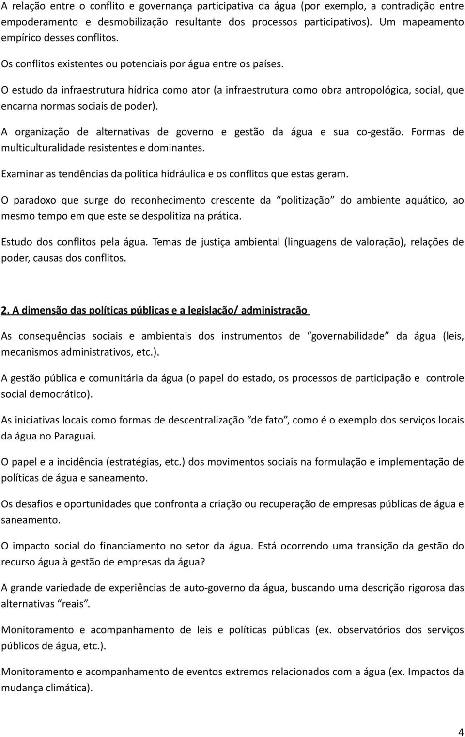 O estudo da infraestrutura hídrica como ator (a infraestrutura como obra antropológica, social, que encarna normas sociais de poder).