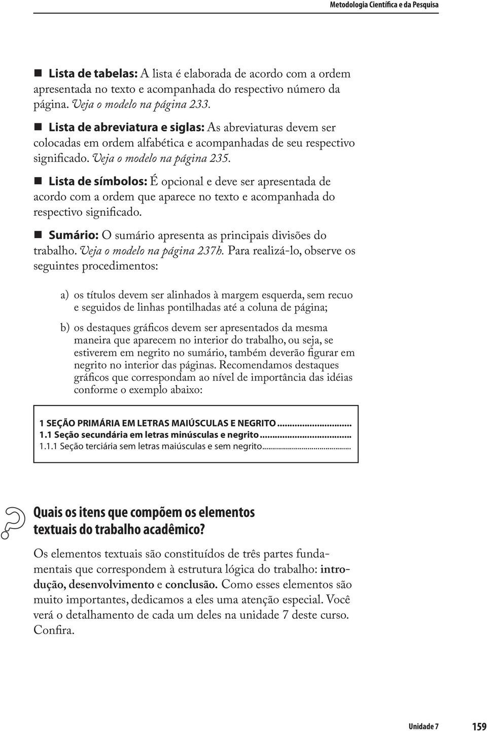 Lista de símbolos: É opcional e deve ser apresentada de acordo com a ordem que aparece no texto e acompanhada do respectivo significado.