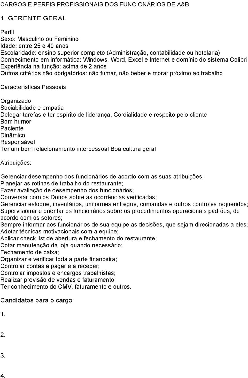 morar próximo ao trabalho Organizado Sociabilidade e empatia Delegar tarefas e ter espírito de liderança.