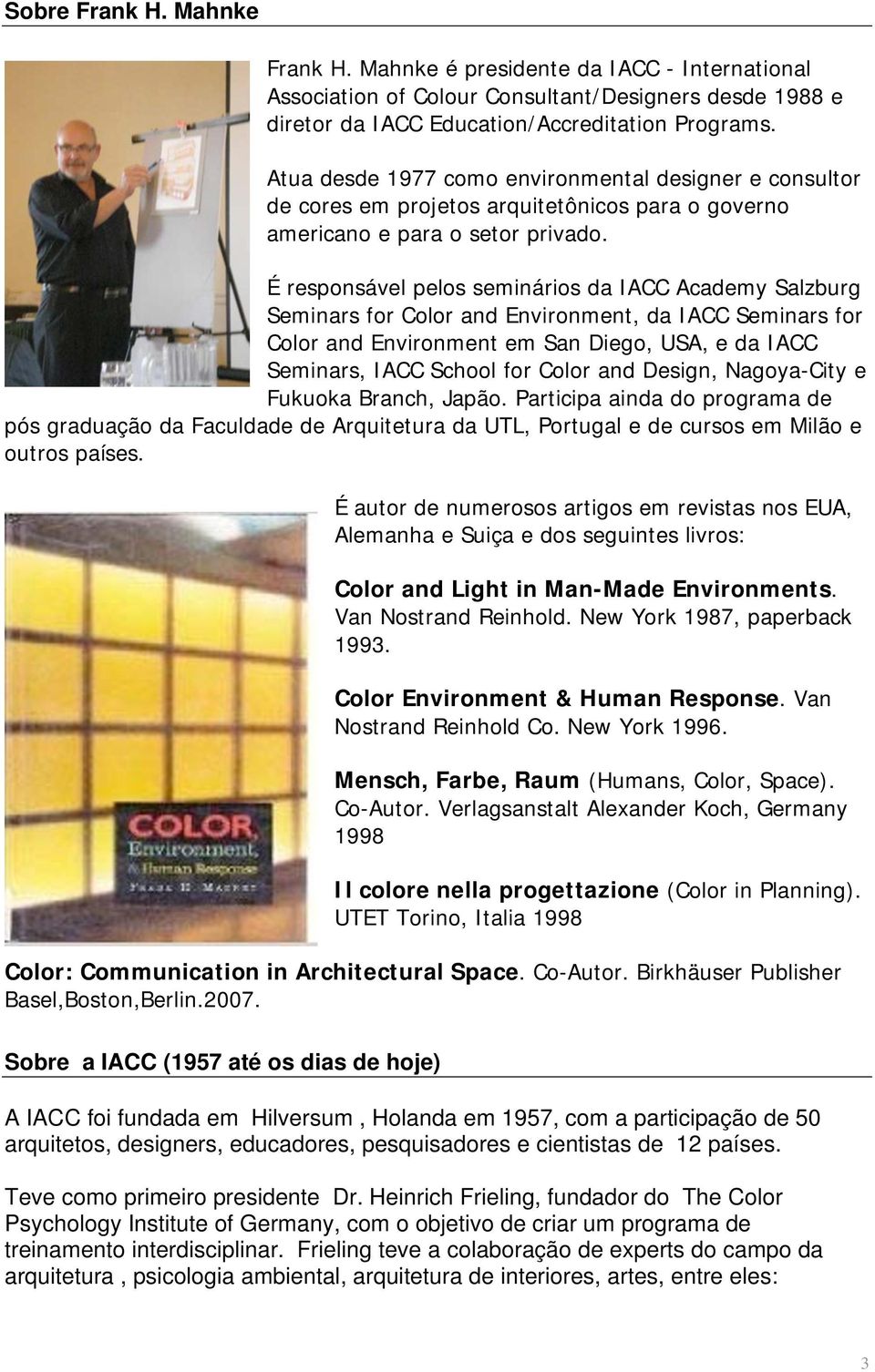 É responsável pelos seminários da IACC Academy Salzburg Seminars for Color and Environment, da IACC Seminars for Color and Environment em San Diego, USA, e da IACC Seminars, IACC School for Color and