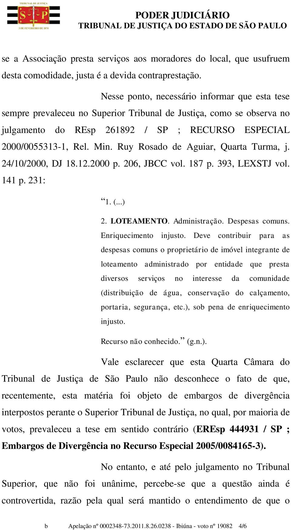 Ruy Rosado de Aguiar, Quarta Turma, j. 24/10/2000, DJ 18.12.2000 p. 206, JBCC vol. 187 p. 393, LEXSTJ vol. 141 p. 231: 1. (...) 2. LOTEAMENTO. Administração. Despesas comuns. Enriquecimento injusto.