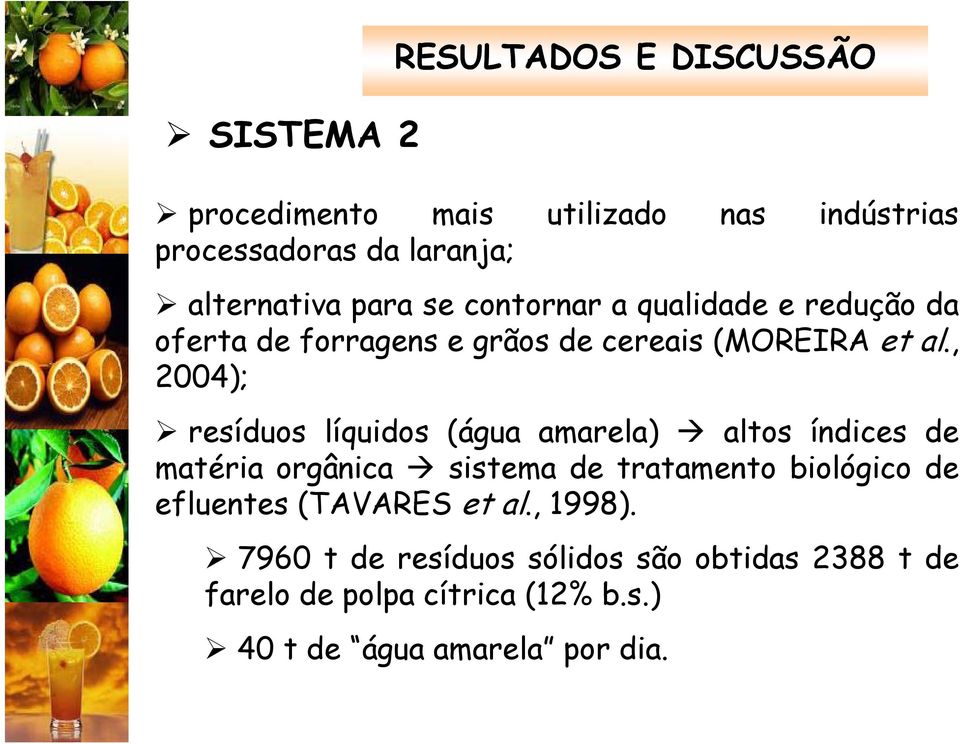 , 2004); resíduos líquidos (água amarela) altos índices de matéria orgânica sistema de tratamento biológico de