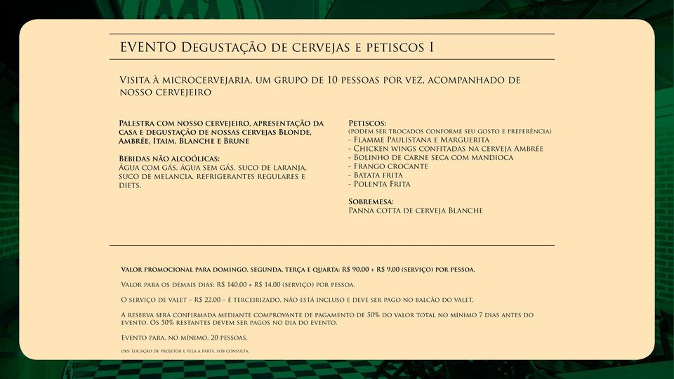 Petiscos: (podem ser trocados conforme seu gosto e preferência) - Flamme Paulistana e Marguerita - Chicken wings confitadas na cerveja Ambrée - Bolinho de carne seca com mandioca - Frango crocante -