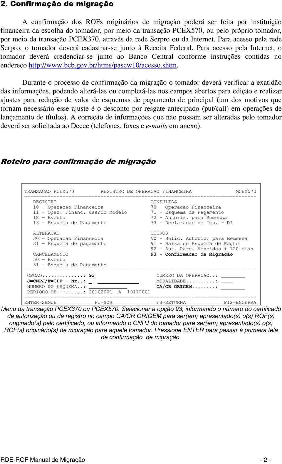 Para acesso pela Internet, o tomador deverá credenciar-se junto ao Banco Central conforme instruções contidas no endereço http://www.bcb.gov.br/htms/pascw10/acesso.shtm.