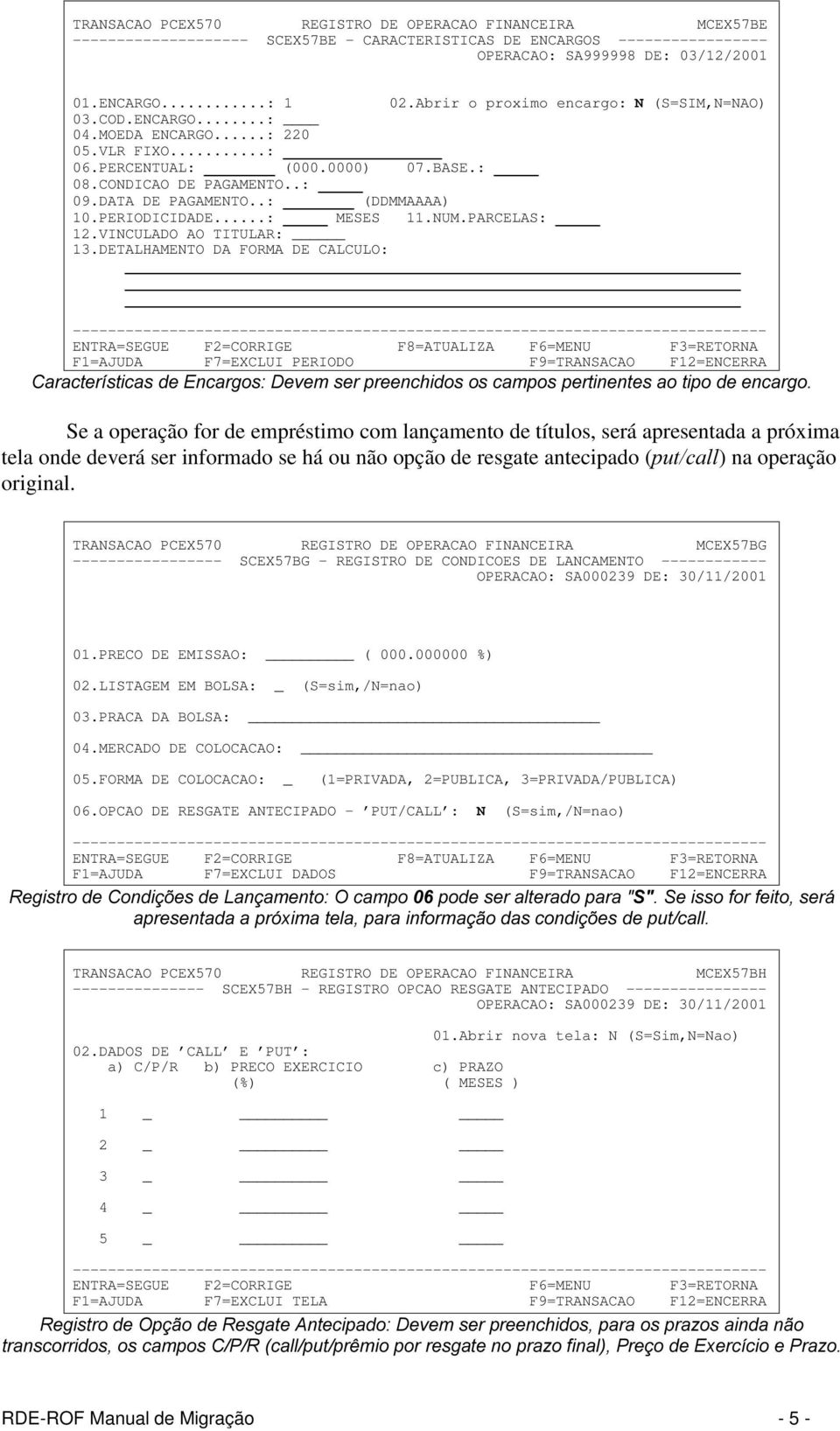 .: BBBBB 09.DATA DE PAGAMENTO..: BBBBBBBB (DDMMAAAA) 10.PERIODICIDADE...: BBBBB MESES 11.NUM.PARCELAS: BBBBB 12.VINCULADO AO TITULAR: 13.