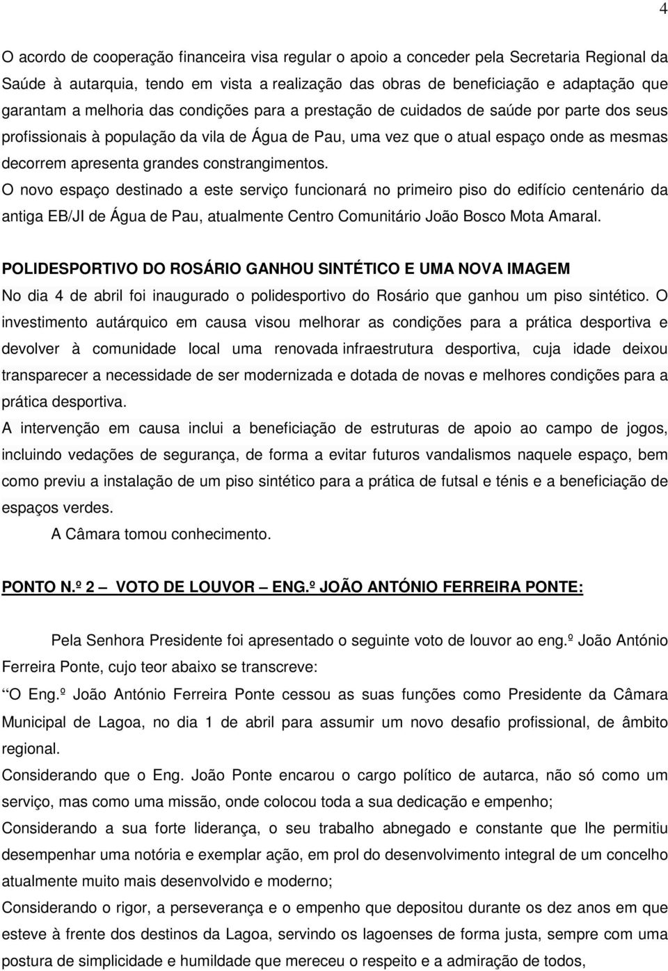 constrangimentos. O novo espaço destinado a este serviço funcionará no primeiro piso do edifício centenário da antiga EB/JI de Água de Pau, atualmente Centro Comunitário João Bosco Mota Amaral.