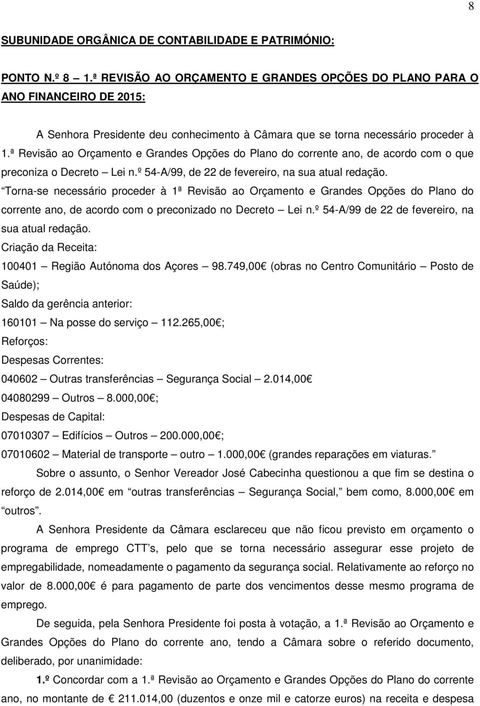 ª Revisão ao Orçamento e Grandes Opções do Plano do corrente ano, de acordo com o que preconiza o Decreto Lei n.º 54-A/99, de 22 de fevereiro, na sua atual redação.