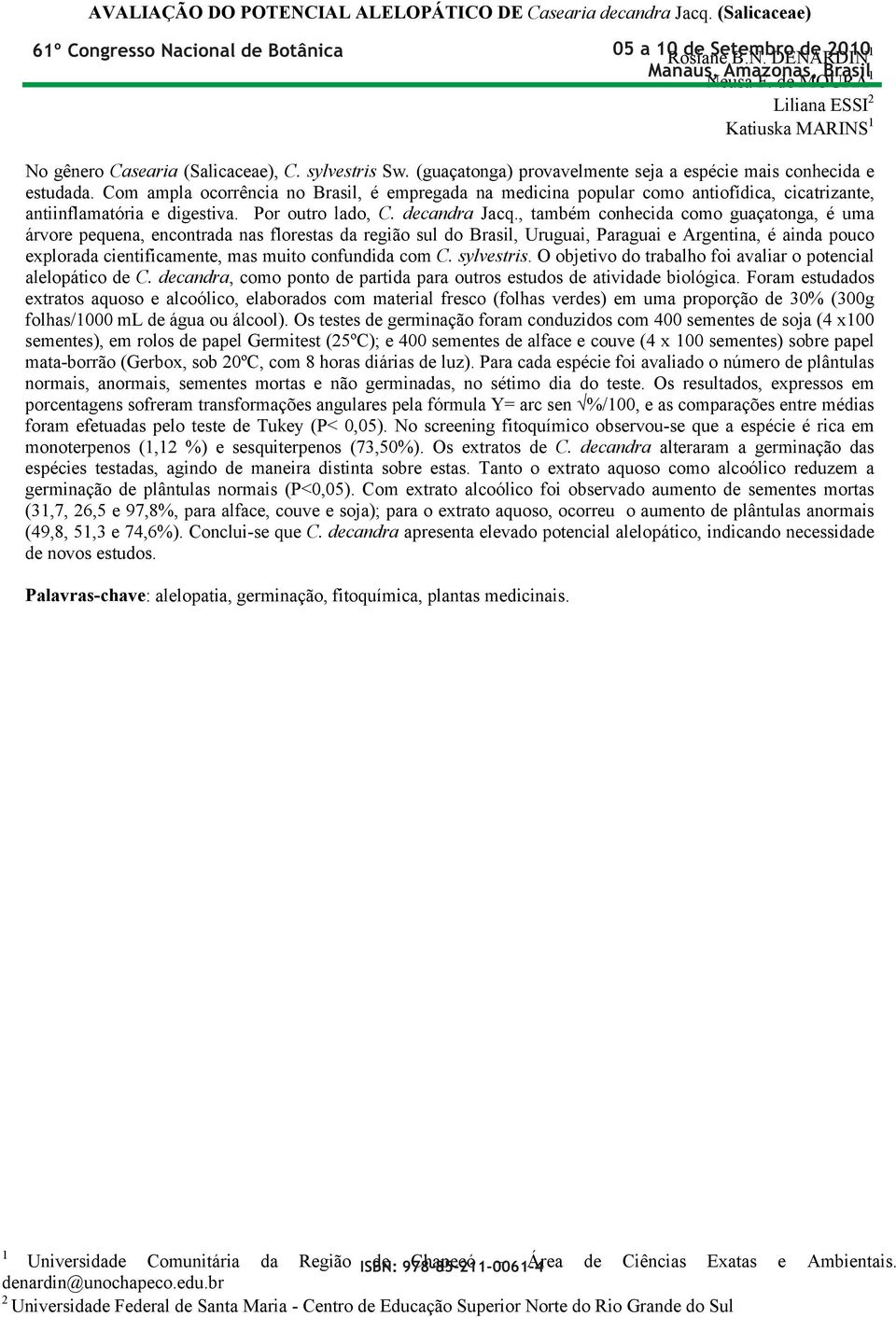 Com ampla ocorrência no Brasil, é empregada na medicina popular como antiofídica, cicatrizante, antiinflamatória e digestiva. Por outro lado, C. decandra Jacq.