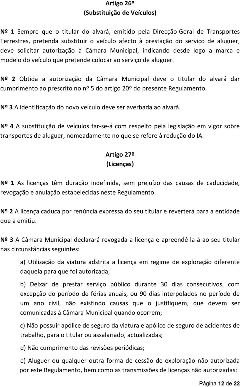 Nº 2 Obtida a autorização da Câmara Municipal deve o titular do alvará dar cumprimento ao prescrito no nº 5 do artigo 20º do presente Regulamento.