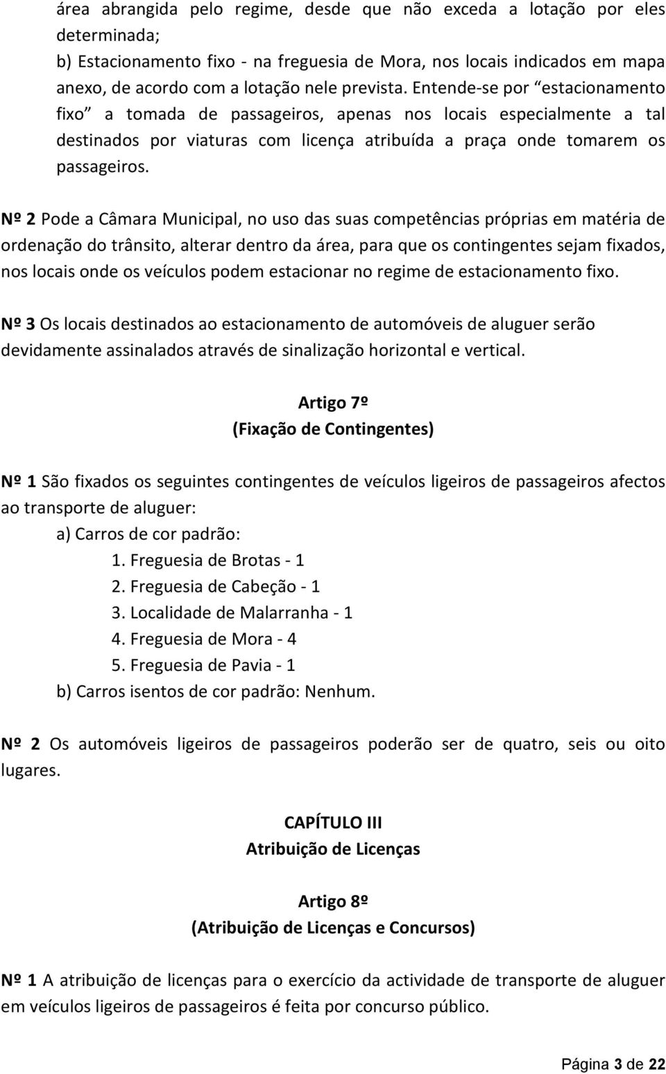 Nº 2 Pode a Câmara Municipal, no uso das suas competências próprias em matéria de ordenação do trânsito, alterar dentro da área, para que os contingentes sejam fixados, nos locais onde os veículos