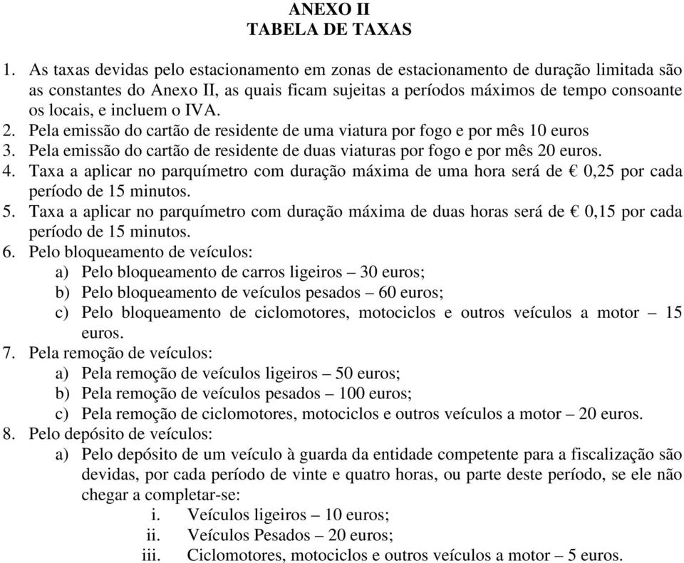 IVA. 2. Pela emissão do cartão de residente de uma viatura por fogo e por mês 10 euros 3. Pela emissão do cartão de residente de duas viaturas por fogo e por mês 20 euros. 4.