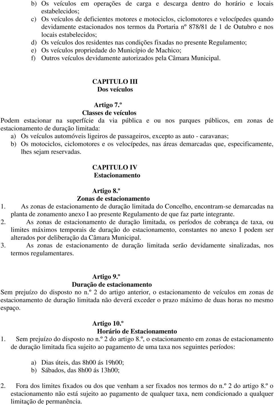 Município de Machico; f) Outros veículos devidamente autorizados pela Câmara Municipal. CAPITULO III Dos veículos Artigo 7.