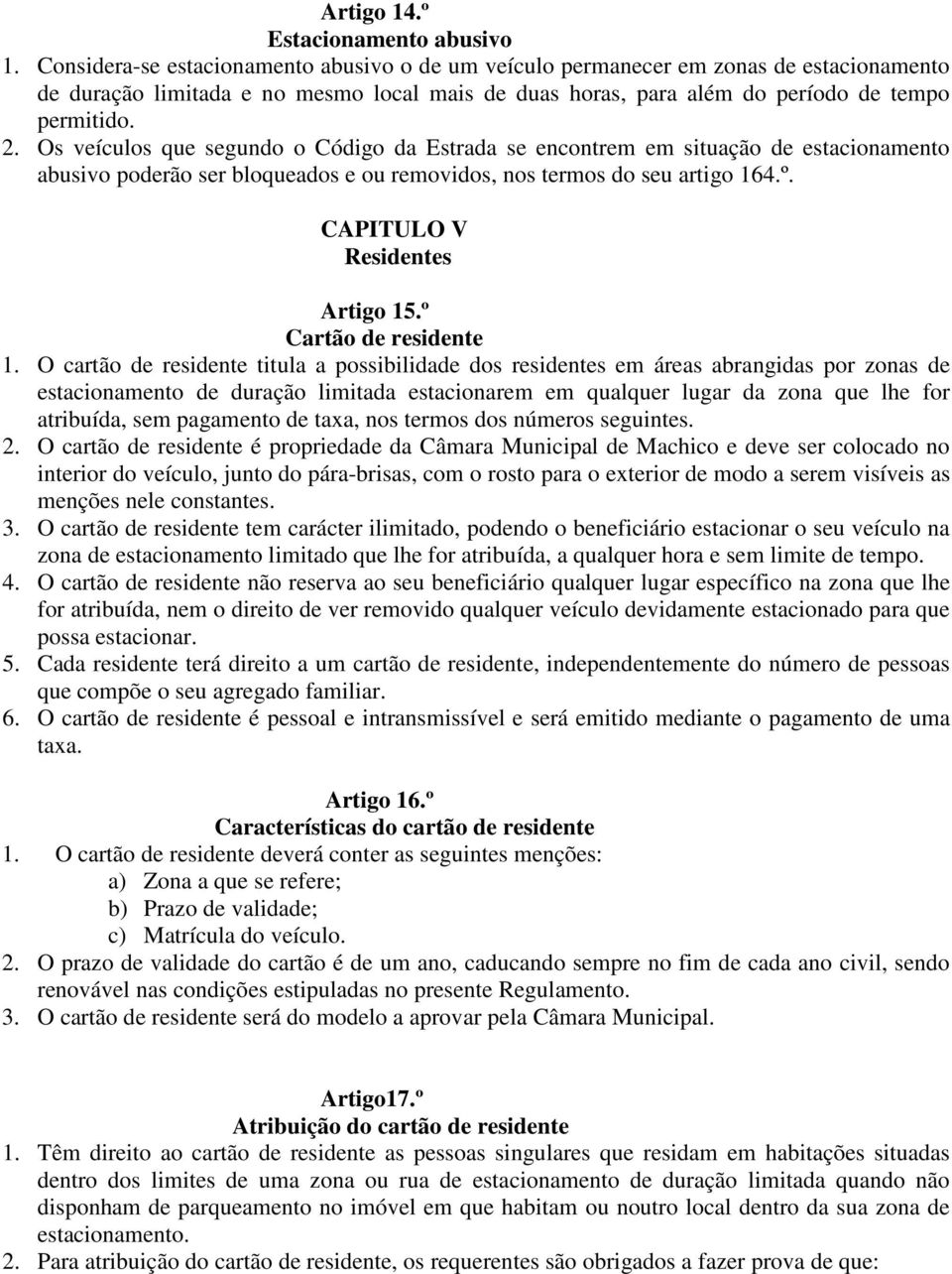 Os veículos que segundo o Código da Estrada se encontrem em situação de estacionamento abusivo poderão ser bloqueados e ou removidos, nos termos do seu artigo 164.º. CAPITULO V Residentes Artigo 15.