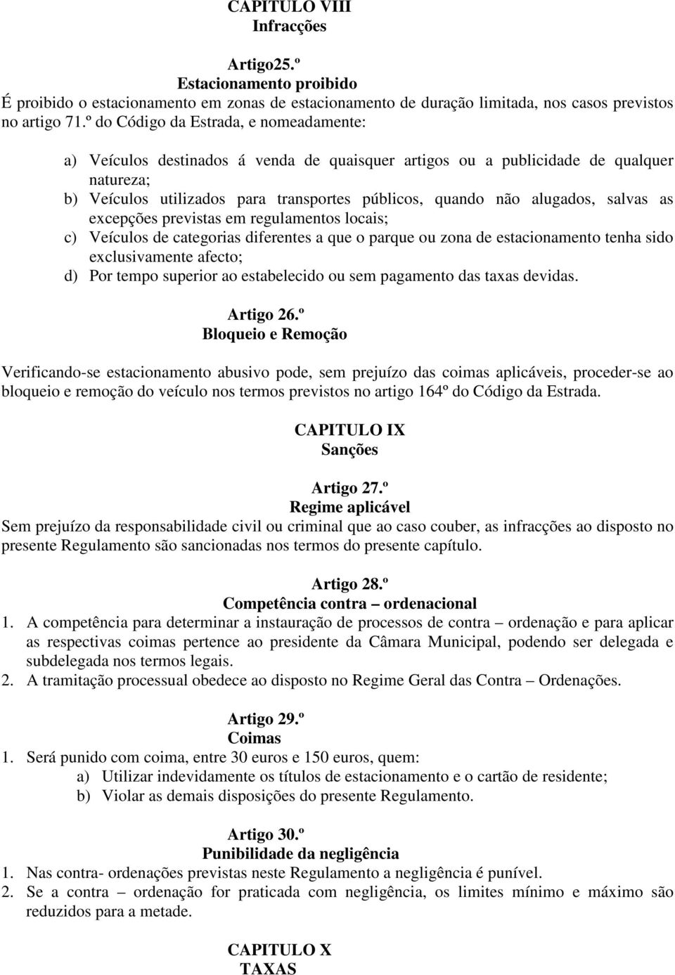 alugados, salvas as excepções previstas em regulamentos locais; c) Veículos de categorias diferentes a que o parque ou zona de estacionamento tenha sido exclusivamente afecto; d) Por tempo superior