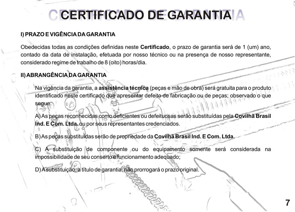 II) ABRANGÊNCIA DA GARANTIA Na vigência da garantia, a assistência técnica (peças e mão de obra) será gratuita para o produto identificado neste certificado que apresentar defeito de fabricação ou de