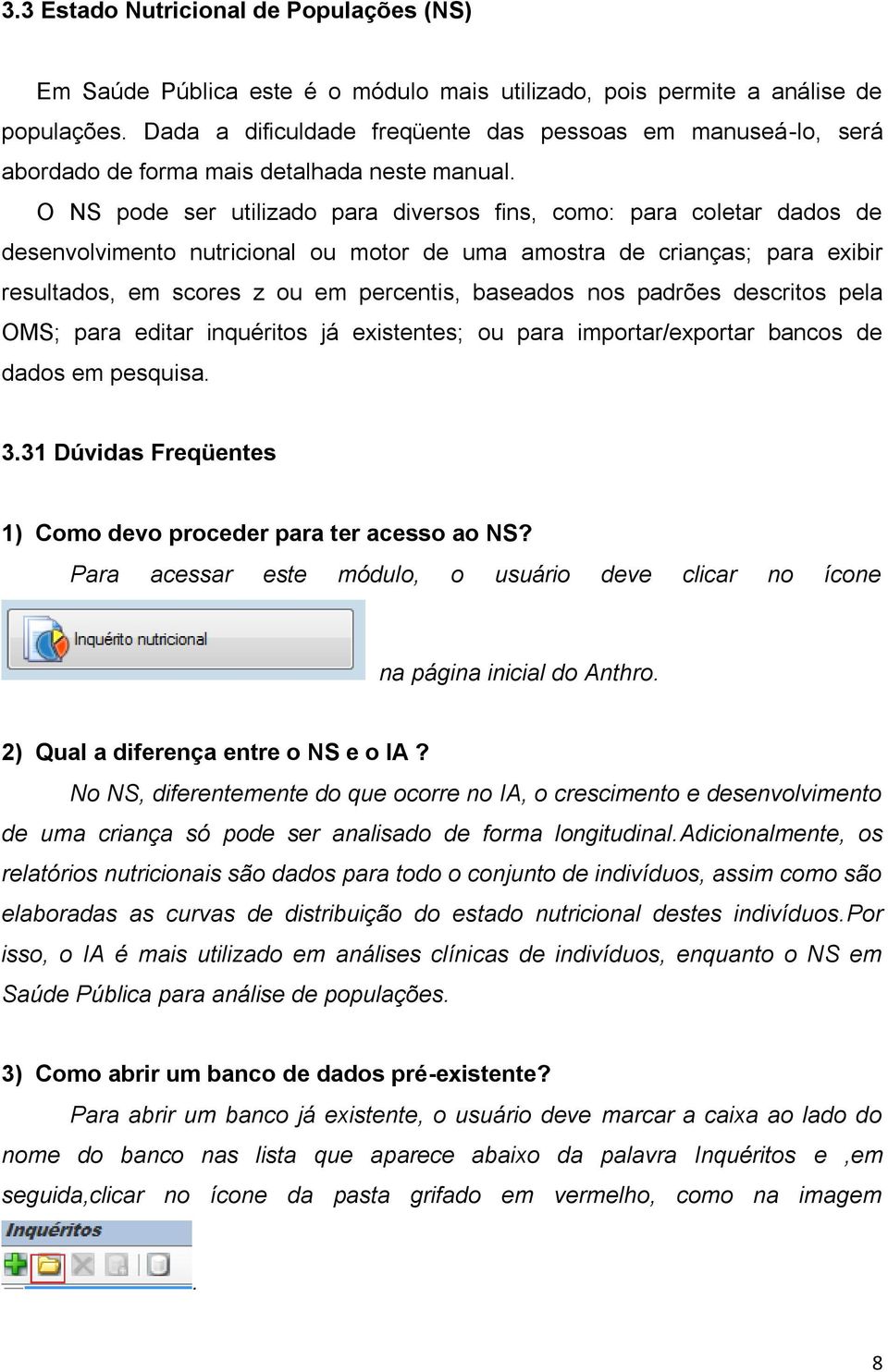 O NS pode ser utilizado para diversos fins, como: para coletar dados de desenvolvimento nutricional ou motor de uma amostra de crianças; para exibir resultados, em scores z ou em percentis, baseados