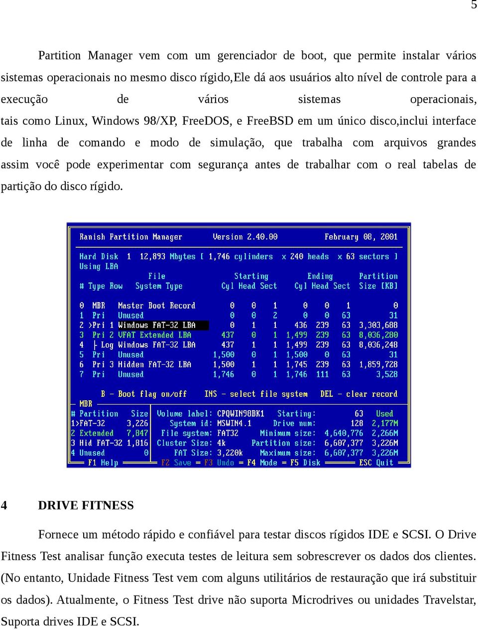 experimentar com segurança antes de trabalhar com o real tabelas de partição do disco rígido. 4 DRIVE FITNESS Fornece um método rápido e confiável para testar discos rígidos IDE e SCSI.