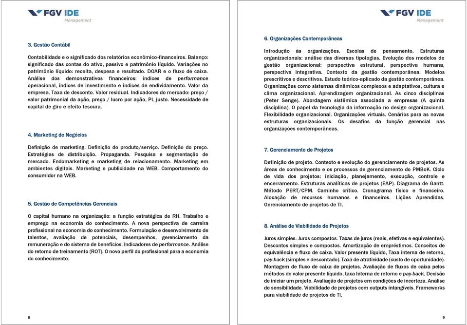 Análise dos demonstrativos financeiros: índices de performance operacional, índices de investimento e índices de endividamento. Valor da empresa. Taxa de desconto. Valor residual.