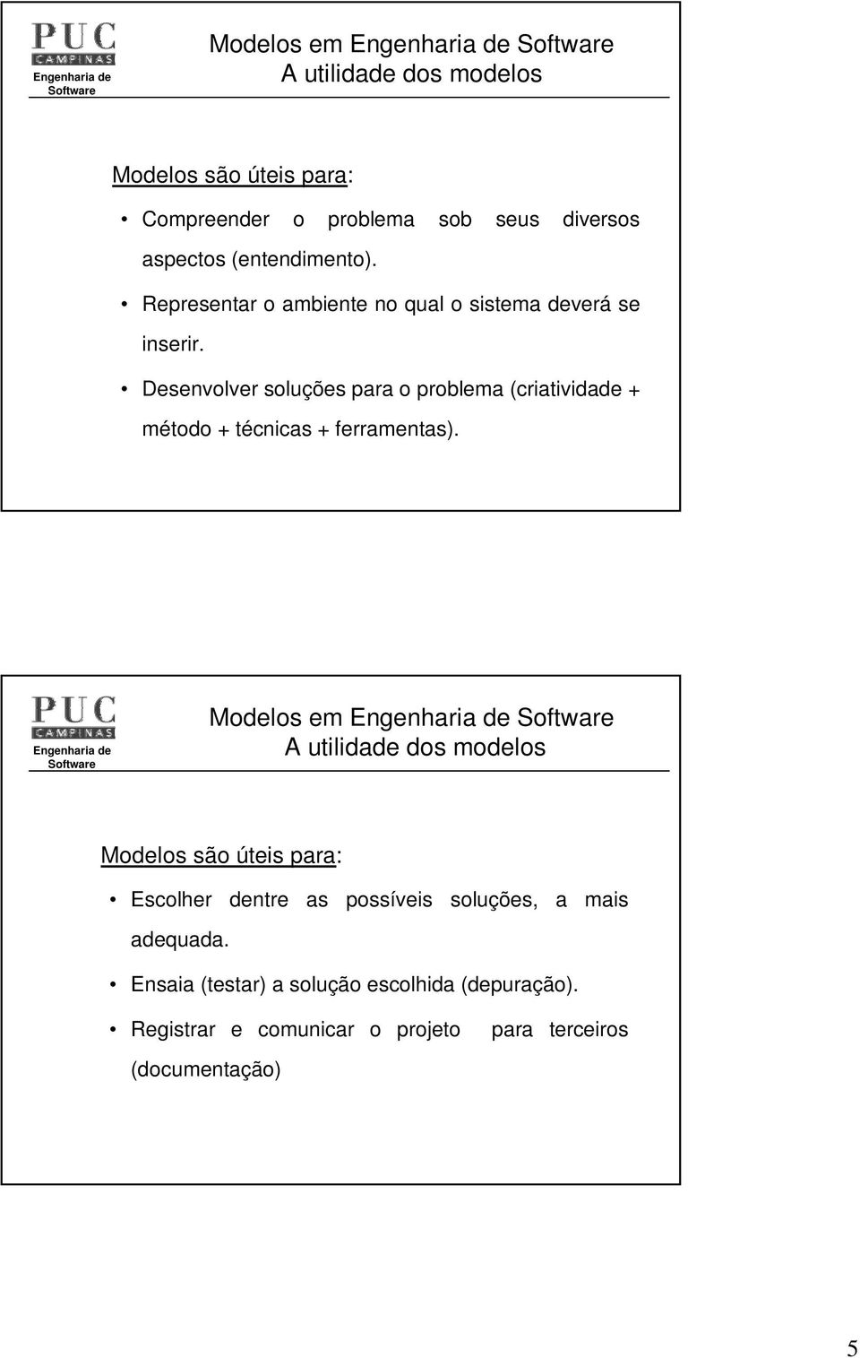 Desenvolver soluções para o problema (criatividade + método + técnicas + ferramentas).