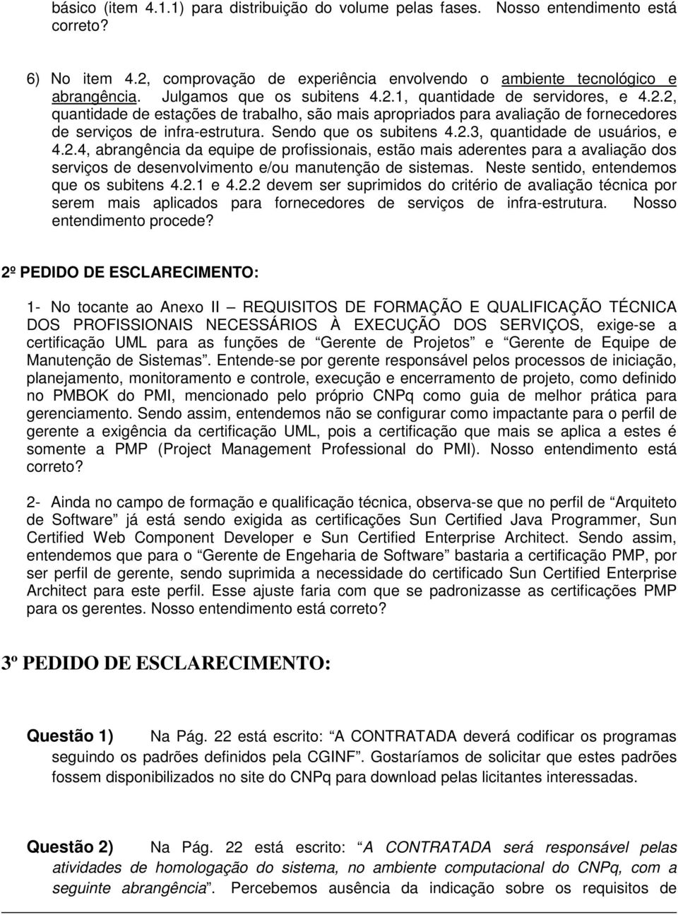 Sendo que os subitens 4.2.3, quantidade de usuários, e 4.2.4, abrangência da equipe de profissionais, estão mais aderentes para a avaliação dos serviços de desenvolvimento e/ou manutenção de sistemas.