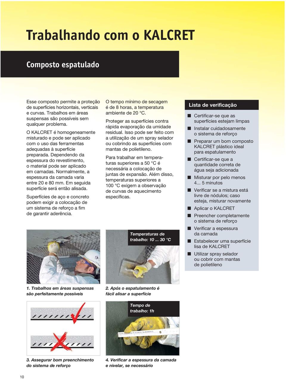 Normalmente, a espessura da camada varia entre 20 e 80 mm. Em seguida superfície será então alisada.