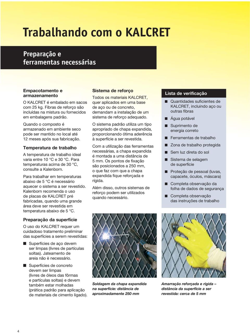 Temperatura de trabalho A temperatura de trabalho ideal varia entre 10 C e 30 C. Para temperaturas acima de 30 C, consulte a Kalenborn.