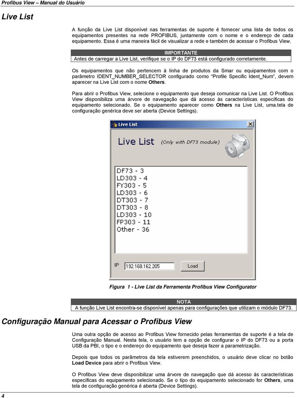 Os equipamentos que não pertencem à linha de produtos da Smar ou equipamentos com o parâmetro IDENT_NUMBER_SELECTOR configurado como Profile Specific Ident_Num, devem aparecer na Live List com o nome