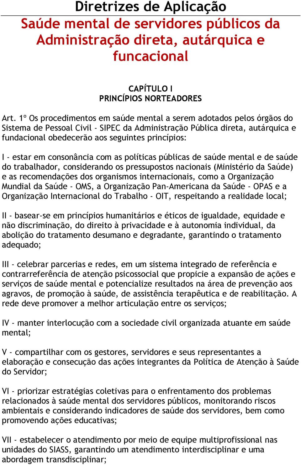 - estar em consonância com as políticas públicas de saúde mental e de saúde do trabalhador, considerando os pressupostos nacionais (Ministério da Saúde) e as recomendações dos organismos