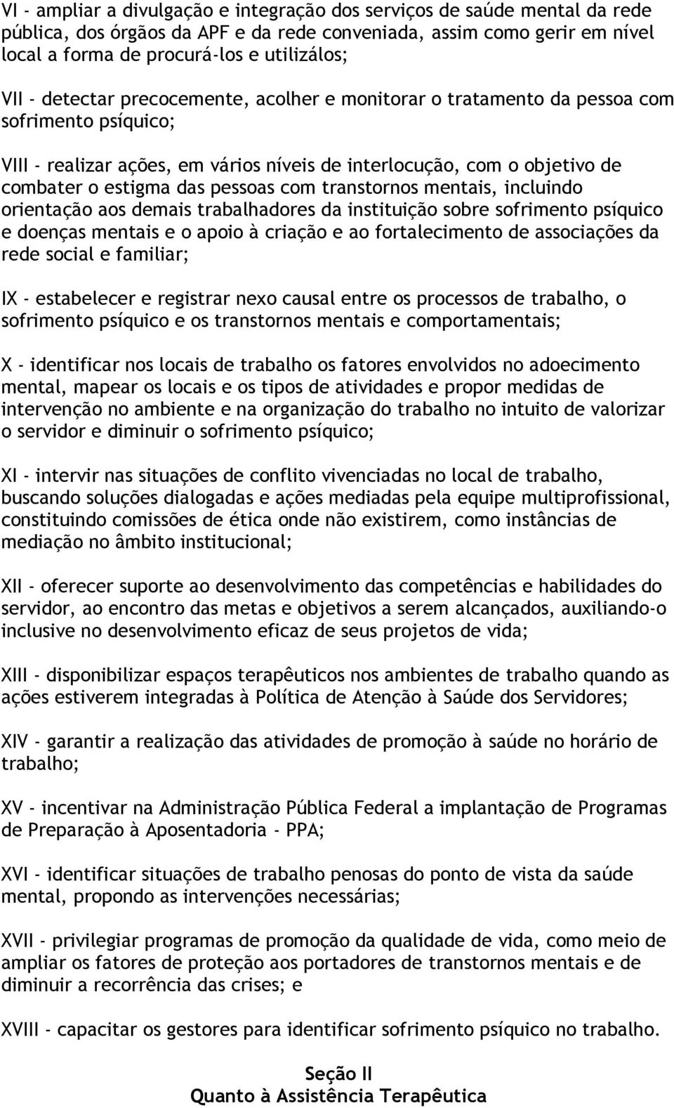 com transtornos mentais, incluindo orientação aos demais trabalhadores da instituição sobre sofrimento psíquico e doenças mentais e o apoio à criação e ao fortalecimento de associações da rede social